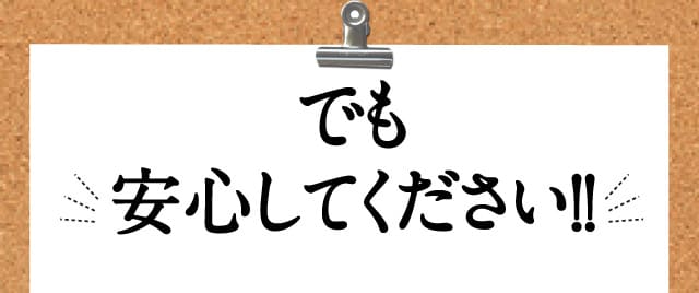 でも安心してください!!
