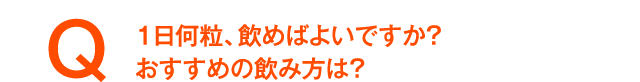 1日何粒、飲めばよいですか?おすすめの飲み方は?