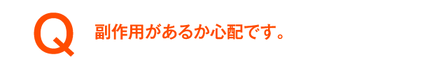 副作用があるか心配です。